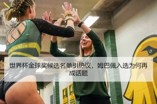 世界杯金球奖候选名单引热议，姆巴佩入选为何再成话题